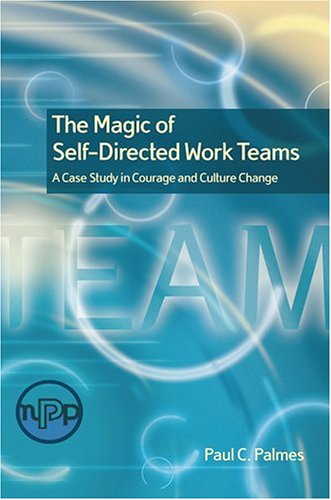 The Magic of Self-Directed Work Teams: A Case Study in Courage and Culture Change