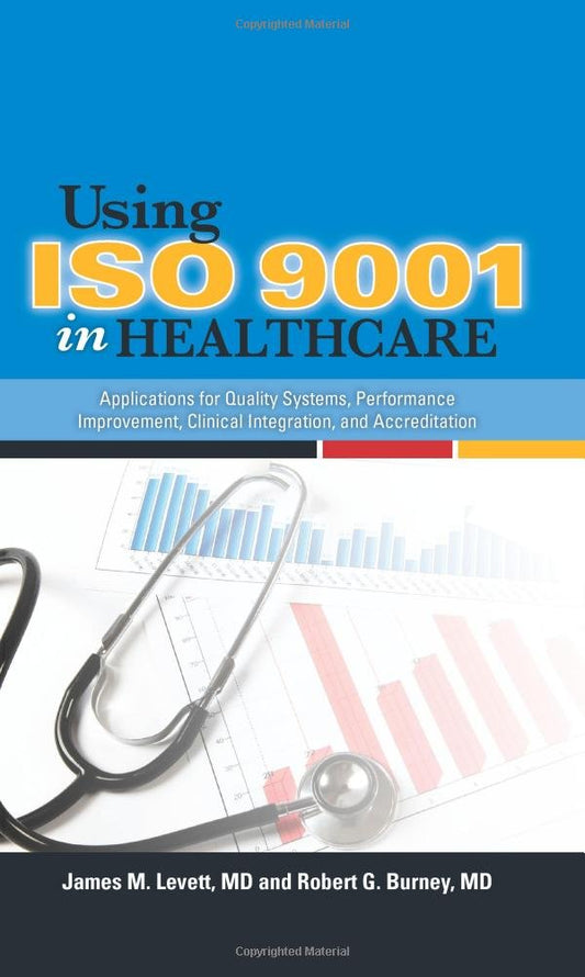 Using ISO 9001 in Healthcare: Applications for Quality Systems, Performance Improvement, Clinical Integration, and Accreditation - 6238