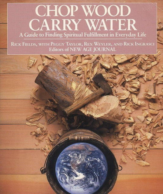 Chop Wood, Carry Water: A Guide to Finding Spiritual Fulfillment in Everyday Life - 4750