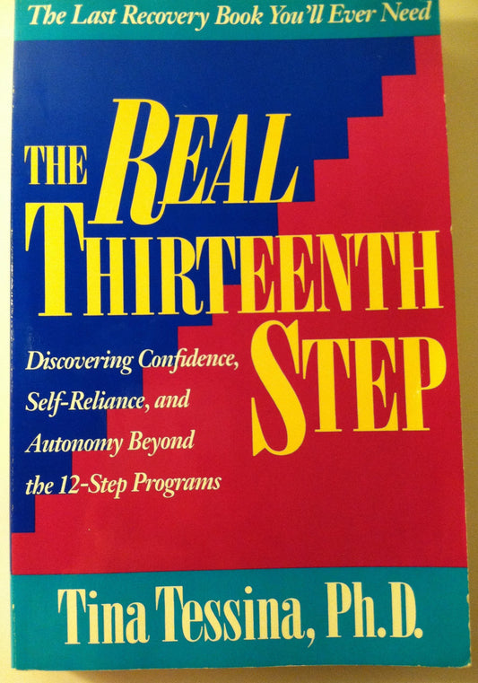 The Real Thirteenth Step: Discovering Confidence, Self-Reliance, and Antonomy Beyond the 12-Step Programs