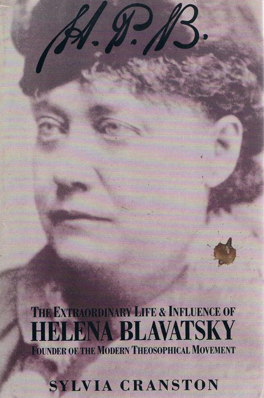 H. P. B.: The Extraordinary Life & Influence of Helena Blavatsky, Founder of the Modern Theosophical Movement