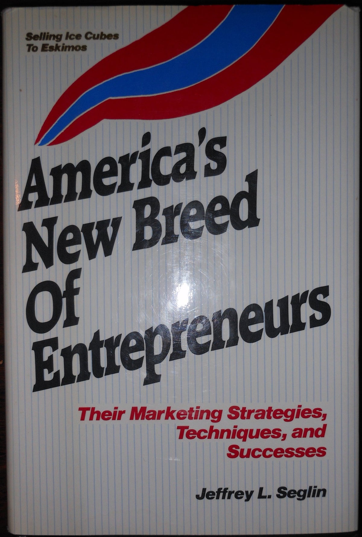 America's New Breed of Entrepreneurs: Their Marketing Strategies, Techniques and Successes
