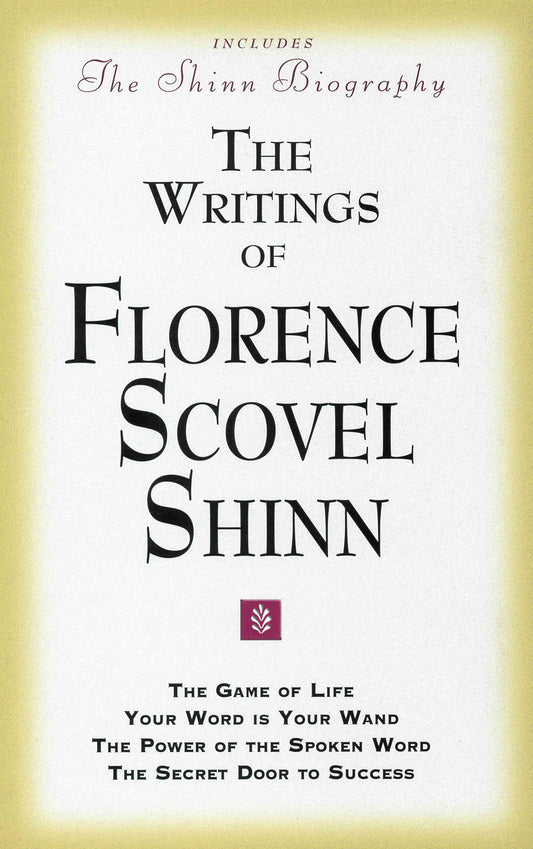 The Writings of Florence Scovel Shinn (Includes The Shinn Biography): The Game of Life/ Your Word Is Your Wand/ The Power of the Spoken Word/ The Secret Door to Success - 678