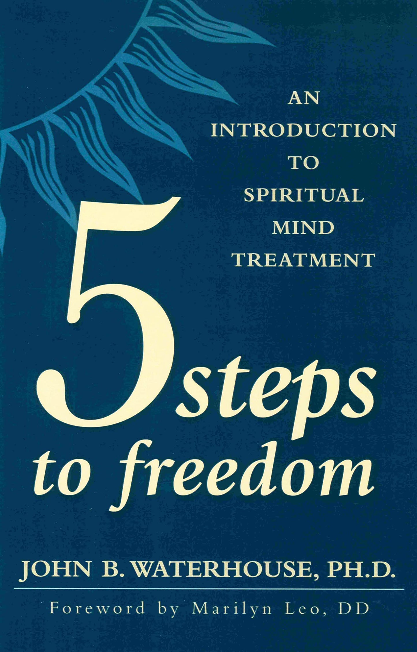 FIVE STEPS TO FREEDOM: An Introduction to Spiritual Mind Treatment