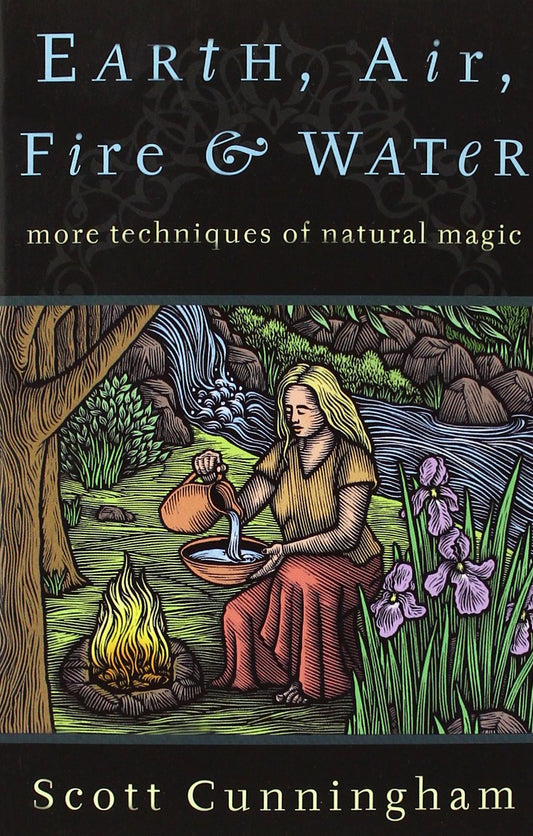 Earth, Air, Fire & Water: More Techniques of Natural Magic (Llewellyn's Practical Magick Series)