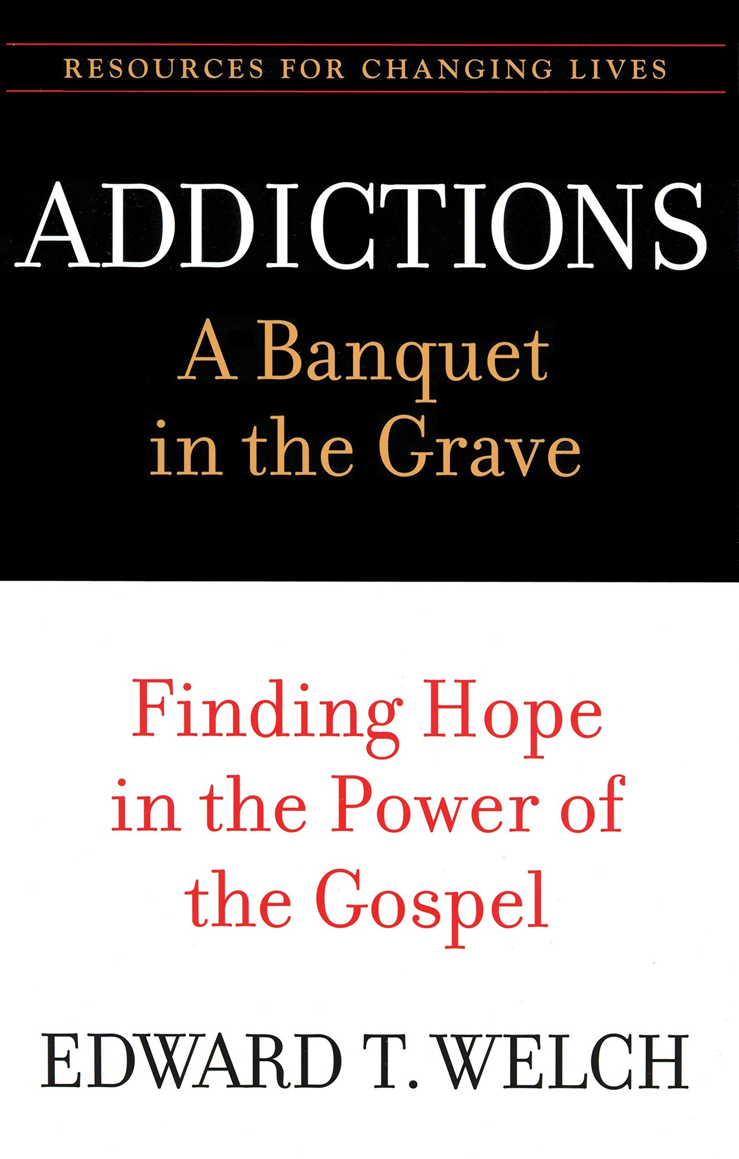 Addictions: A Banquet in the Grave: Finding Hope in the Power of the Gospel (Resources for Changing Lives)