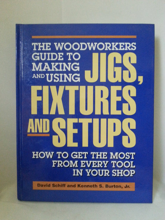 The Woodworkers Guide to Making and Using Jigs, Fixtures and Setups: How to Get the Most from Every Tool in Your Shop - 4961