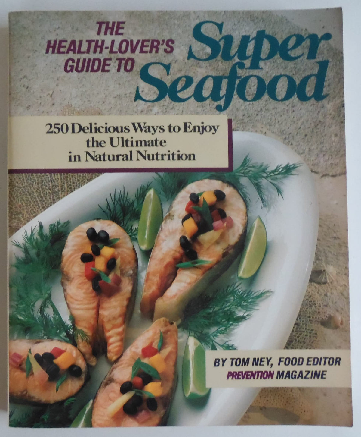 The Health-Lover's Guide to Super Seafood: 250 Delicious Ways to Enjoy the Ultimate in Natural Nutrition