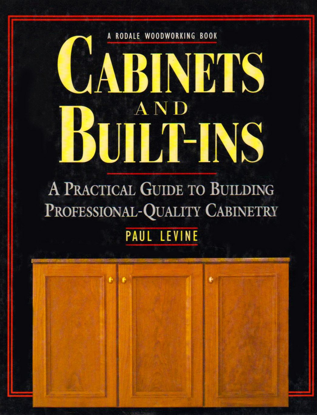 Cabinets and Built-Ins: A Practical Guide to Building Professional Quality Cabinetry
