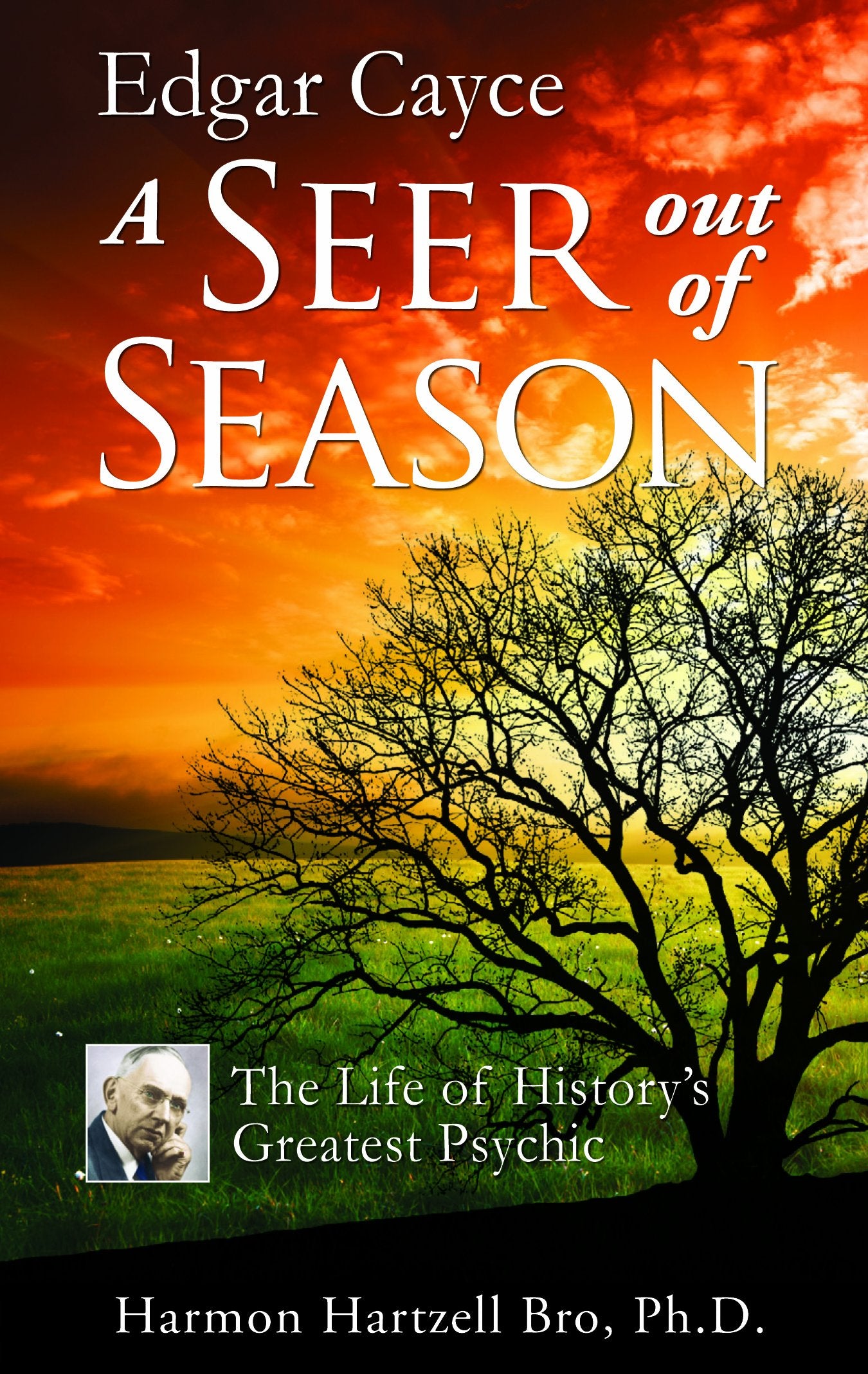 Edgar Cayce a Seer Out of Season: The Life of History's Greatest Psychic