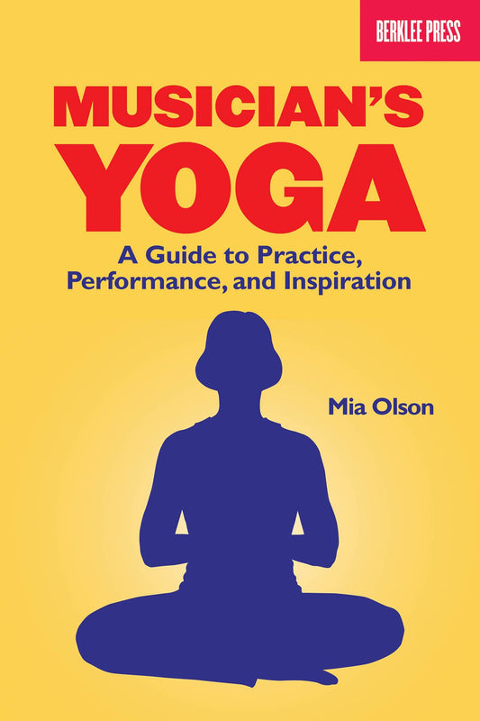 Musician's Yoga: A Guide to Practice, Performance, and Inspiration