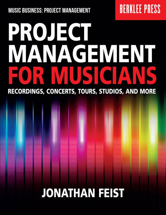 Project Management for Musicians – Recordings, Concerts, Tours, Studios, and More | Music Industry Guide for Artists, Producers, and Entrepreneurs | Berklee Press (Music Business: Project Management)