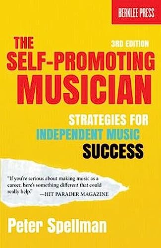 The Self-Promoting Musician: Strategies for Independent Music Success 3rd Edition