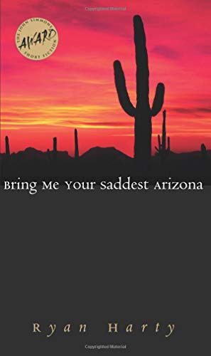 Bring Me Your Saddest Arizona (Iowa Short Fiction Award) - 3459