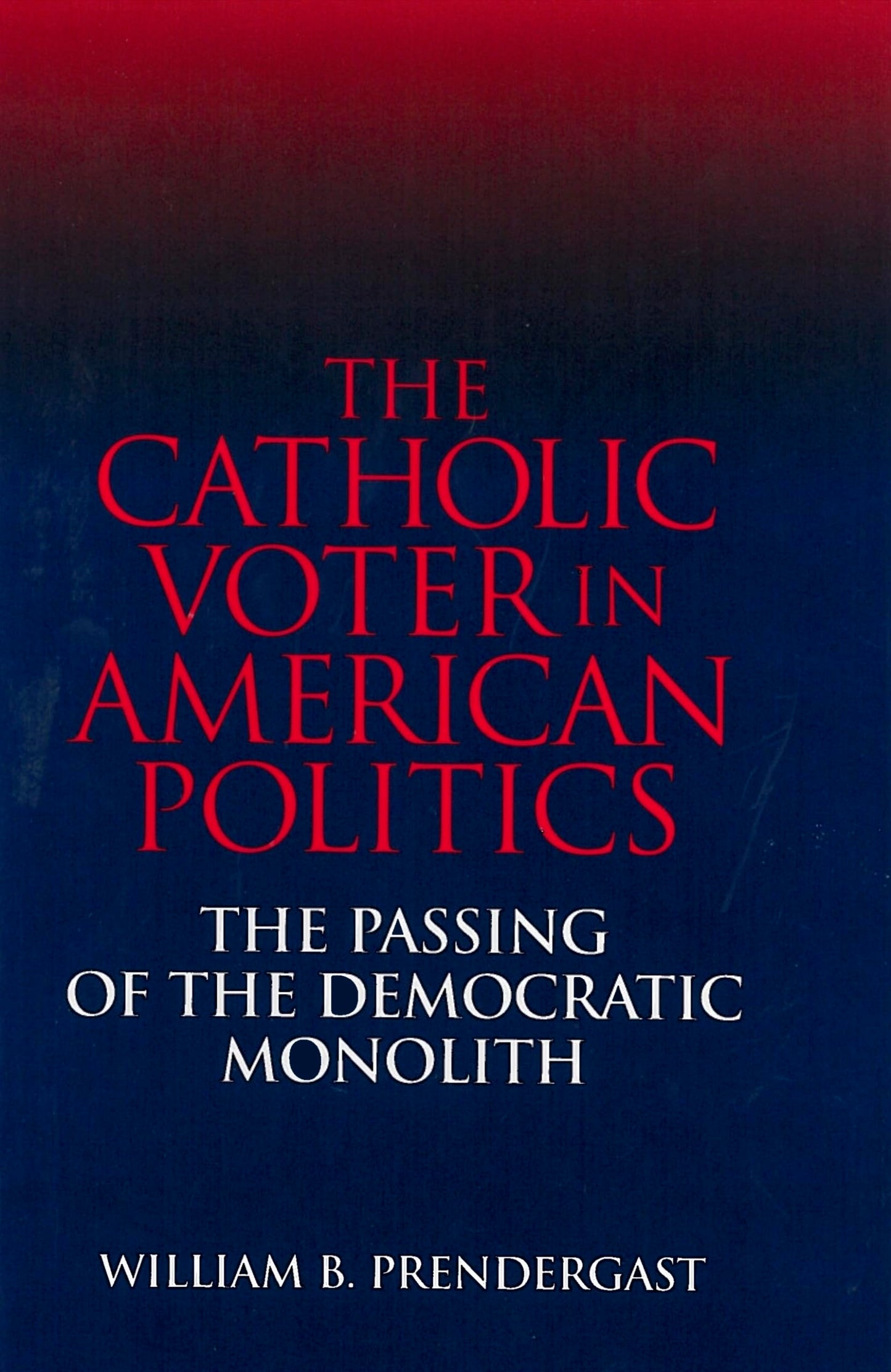 The Catholic Voter in American Politics: The Passing of the Democratic Monolith (Not In A Series)