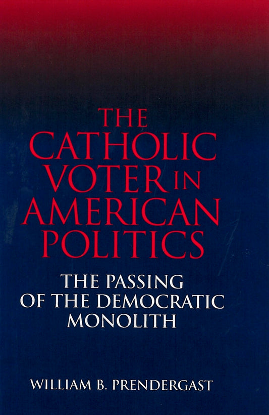 The Catholic Voter in American Politics: The Passing of the Democratic Monolith (Not In A Series)