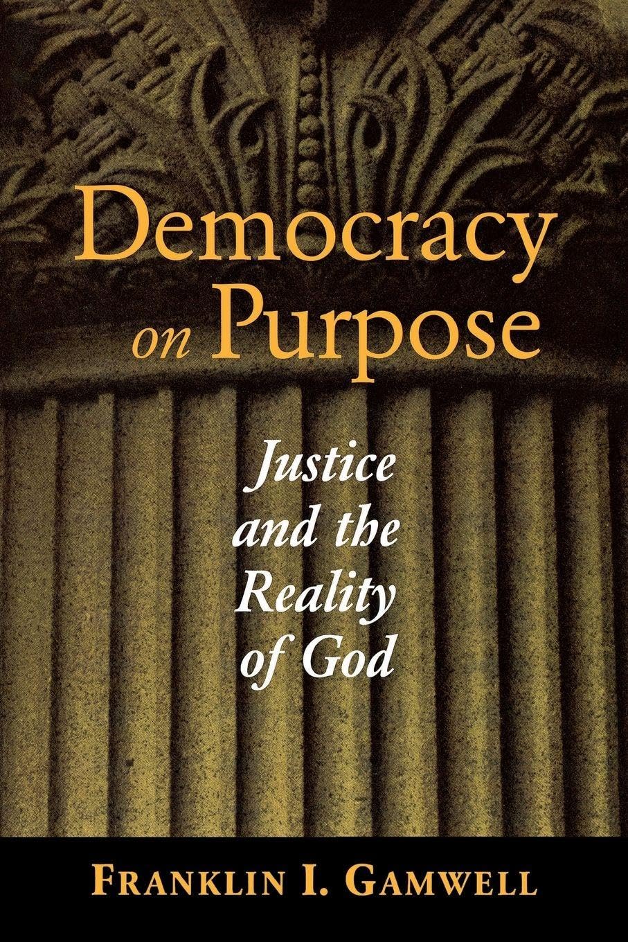 Democracy on Purpose: Justice and the Reality of God (Moral Traditions)