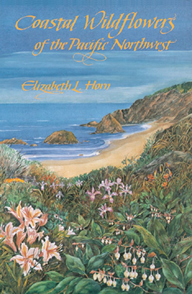 Coastal Wildflowers of the Pacific Northwest: Wildflowers and Flowering Shrubs from British Columbia to Northern California