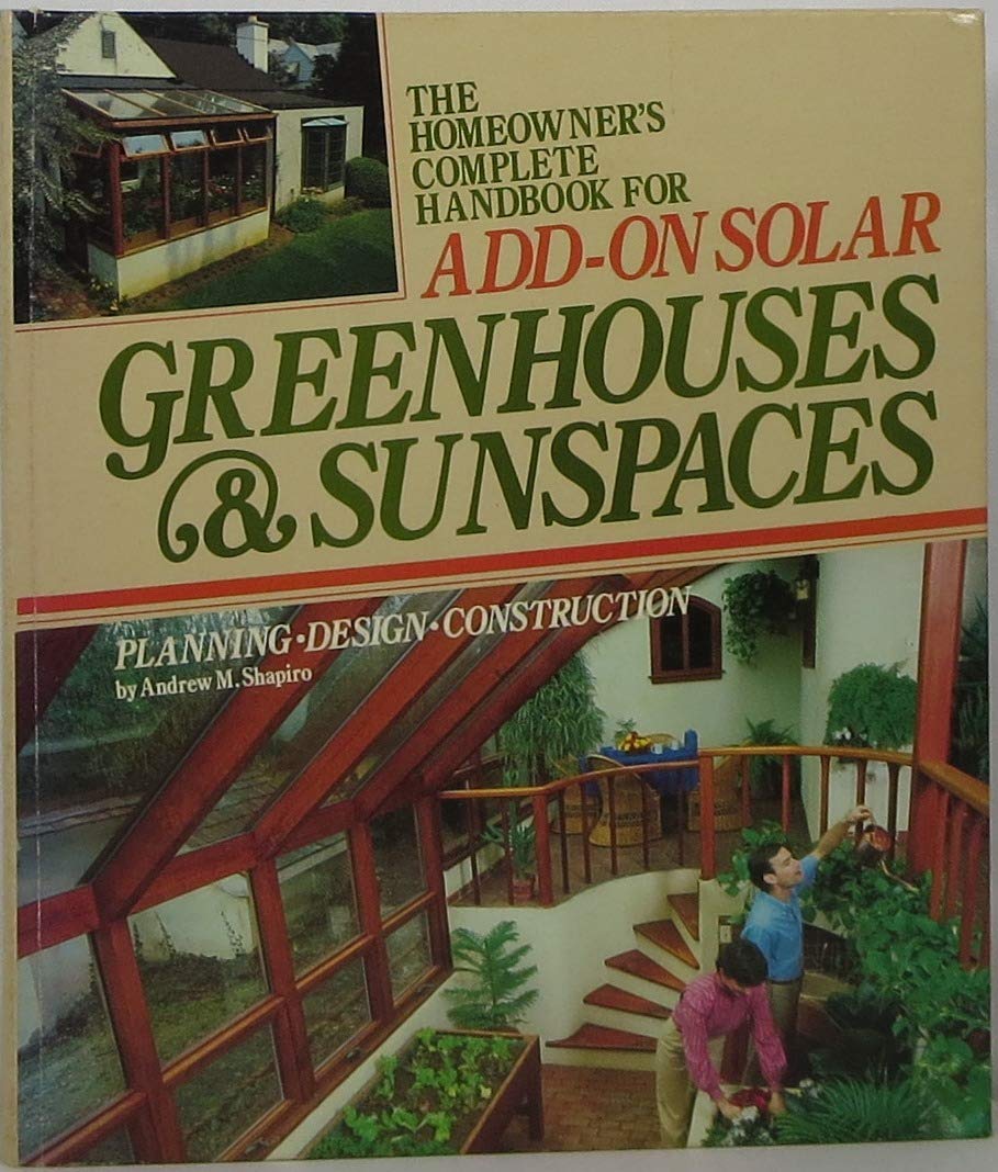 The Homeowner's Complete Handbook for Add-On Solar Greenhouses & Sunspaces: Planning, Design, Construction