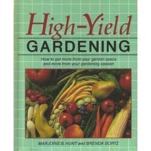 High-Yield Gardening: How to Get More from Your Garden Space and More from Your Gardening Season - 7280