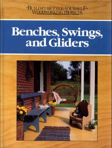 Benches, Swings, and Gliders (BUILD IT BETTER YOURSELF WOODWORKING PROJECTS)