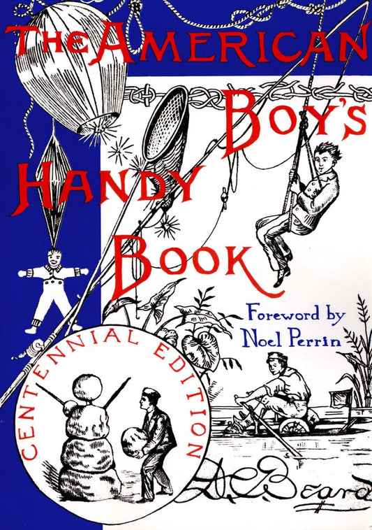 The American Boy's Handy Book: What to Do and How to Do It, Centennial Edition - 5625