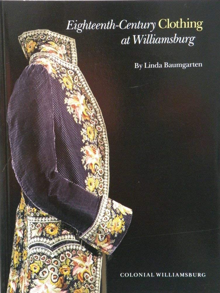 Eighteenth-Century Clothing at Williamsburg (Williamsburg Decorative Arts Series)