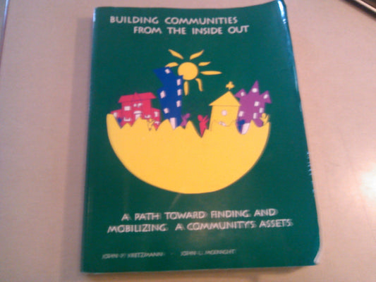 Building Communities from the Inside Out: A Path Toward Finding and Mobilizing a Community's Assets - 6616