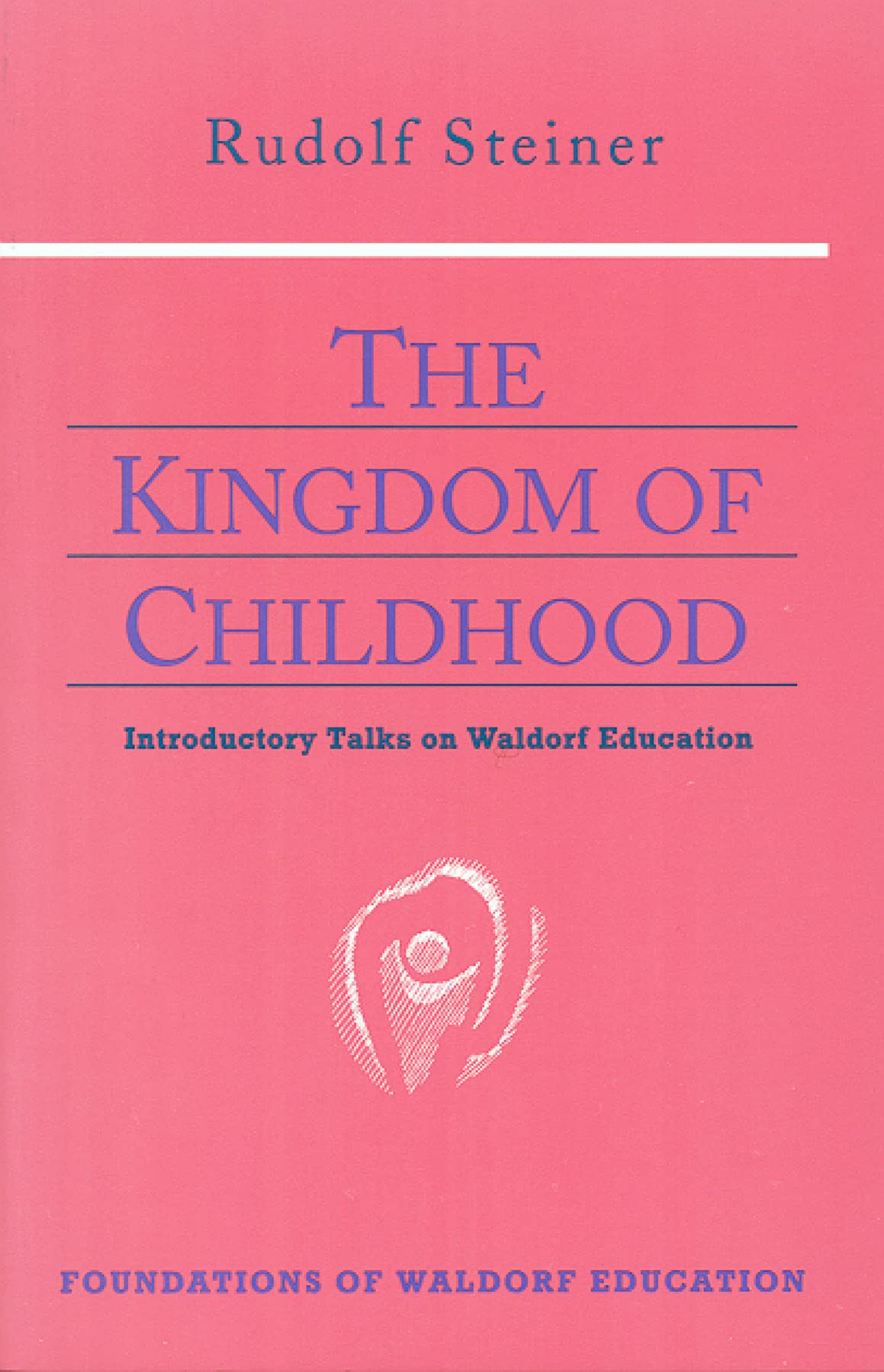 The Kingdom of Childhood : Introductory Talks on Waldorf Education