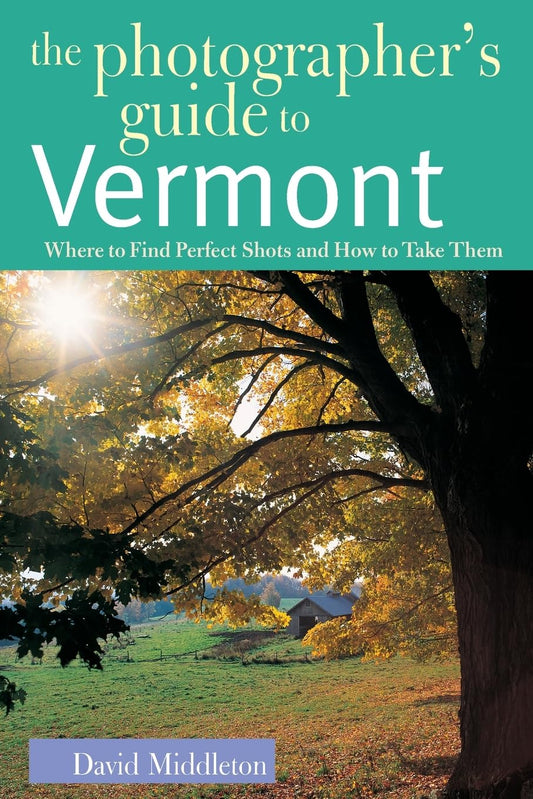 The Photographer's Guide to Vermont: Where to Find Perfect Shots and How to Take Them - 7597