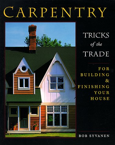 Carpentry: Tricks of the Trade for Building and Finishing Your House
