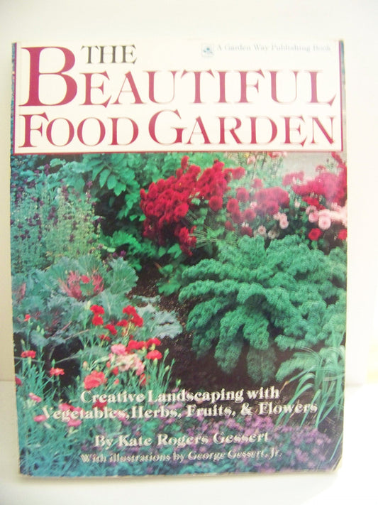 The Beautiful Food Garden: Creative Landscaping With Vegetables, Herbs, Fruits & Flowers