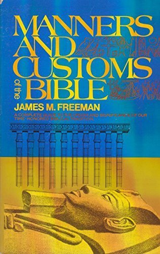 Manners and Customs of the Bible: A Complete Guide to the Origin and Significance of Our Time-Honored Biblical Tradition