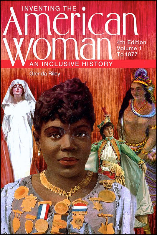 Inventing the American Woman: An Inclusive History : To 1877