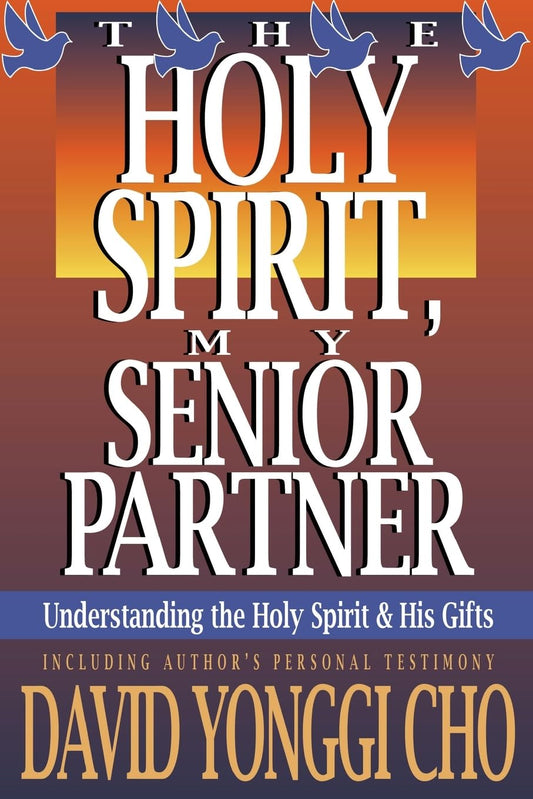 The Holy Spirit, My Senior Partner: Understanding the Holy Spirit and His gifts