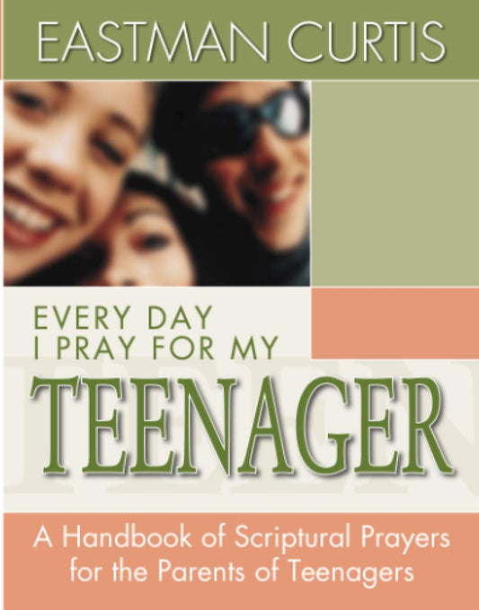 Everyday I Pray For My Teenager: When all you have left is prayer...A handbook of scriptural prayers for the mothers of teenagers - 3165