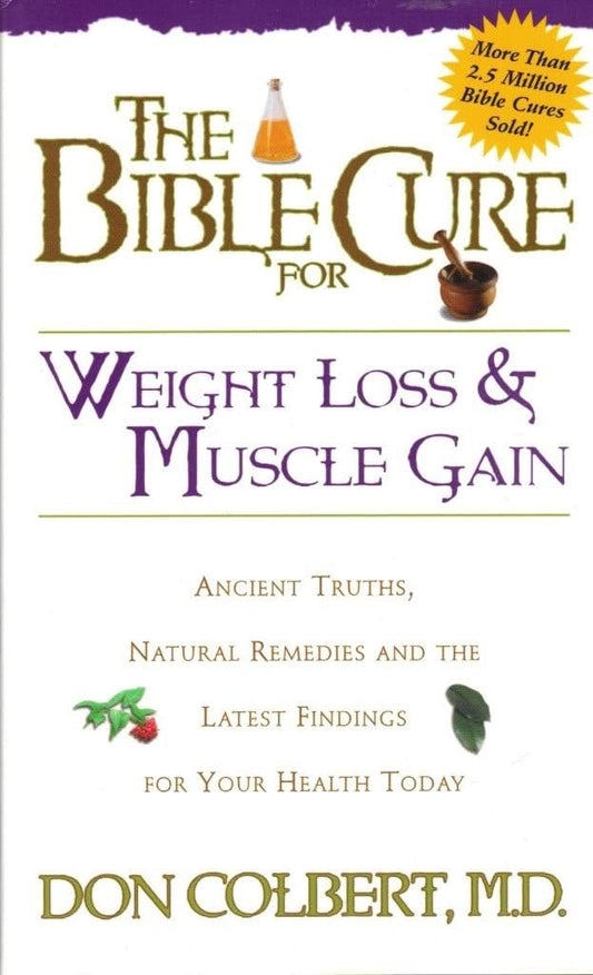The Bible Cure for Weight Loss and Muscle Gain: Ancient Truths, Natural Remedies and the Latest Findings for Your Health Today (Bible Cure Ser) - 9926