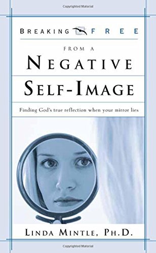 Breaking Free from a Negative Self Image: Finding God's true reflection when your mirror lies - 9219