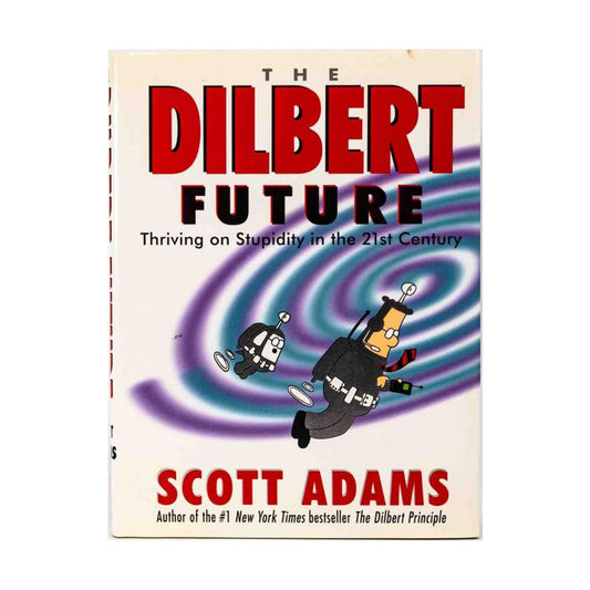 The Dilbert Future: Thriving on Stupidity in the 21st Century