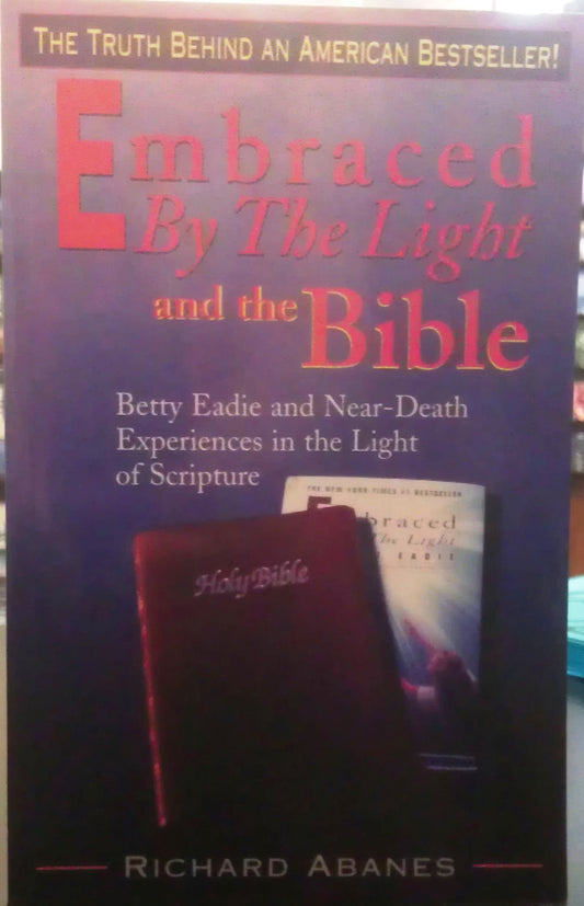 Embraced by the Light and the Bible Betty Eadie and Near-Death Experiences in the Light of Scripture - 4263