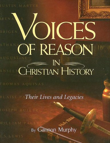 Voices of Reason in Christian History: The Great Apologists: Their Lives and Legacies