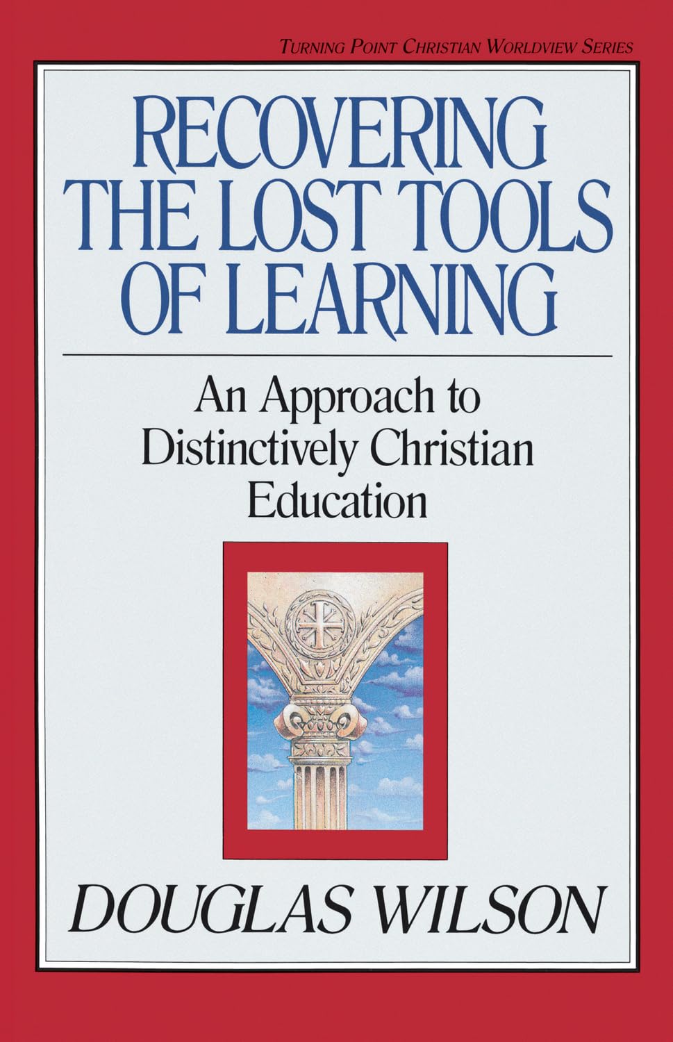 Recovering the Lost Tools of Learning: An Approach to Distinctively Christian Education (Turning Point Christian Worldview Series) (Volume 12) - 7754