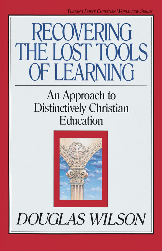 Recovering the Lost Tools of Learning: An Approach to Distinctively Christian Education (Turning Point Christian Worldview Series) (Volume 12) - 7754