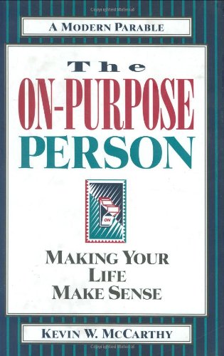 The On-Purpose Person: Making Your Life Make Sense : A Modern Parable