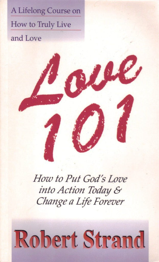Love 101: A Lifelong Course on How to Truly Live and Love : How to Put God's Love into Action Today and Change a Life Forever - 2645
