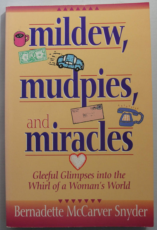 Mildew, Mudpies, and Miracles: Gleeful Glimpses into the Whirl of a Woman's World
