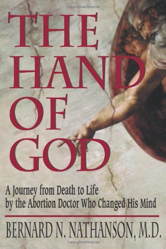 The Hand of God: A Journey from Death to Life by the Abortion Doctor Who Changed His Mind