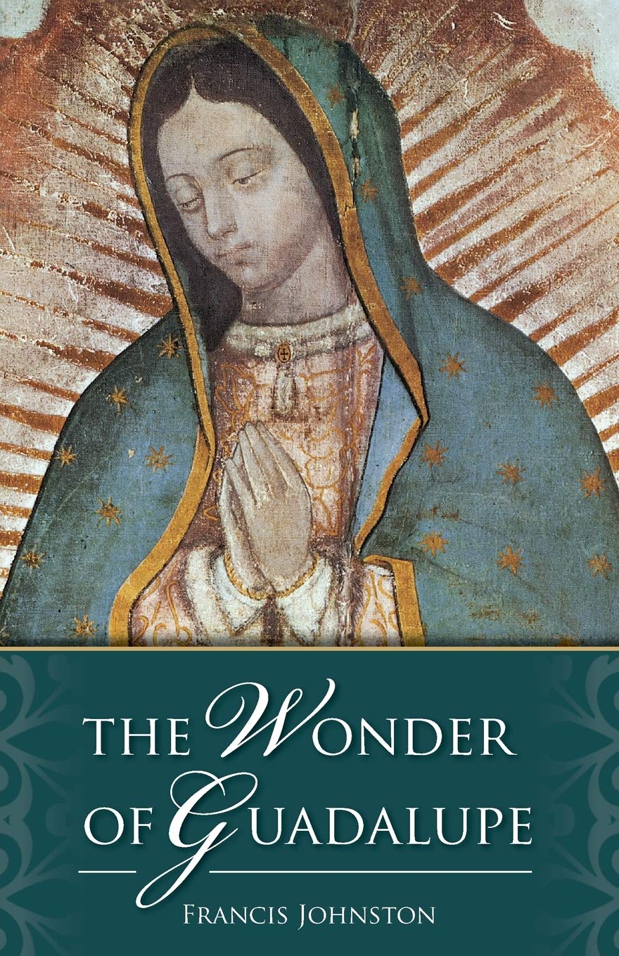 The Wonder of Guadalupe: The Origin and Cult of the Miraculous Image of the Blessed Virgin in Mexico