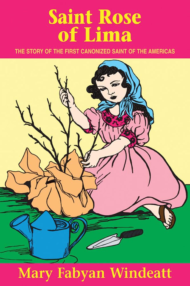 St. Rose of Lima: The Story of the First Canonized Saint of the Americas (Stories of the Saints for Young People Ages 10 to 100)