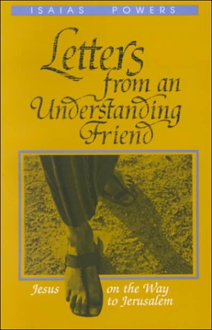 Letters from an Understanding Friend: Jesus on the Way to Jerusalem